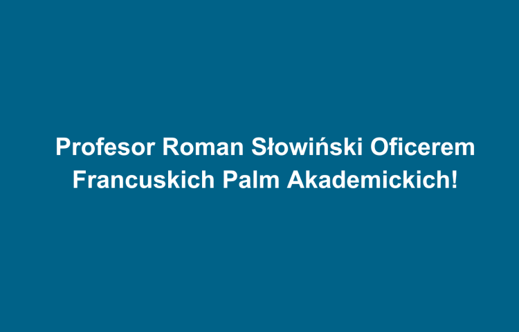 Profesor Roman Słowiński Oficerem Francuskich Palm Akademickich!