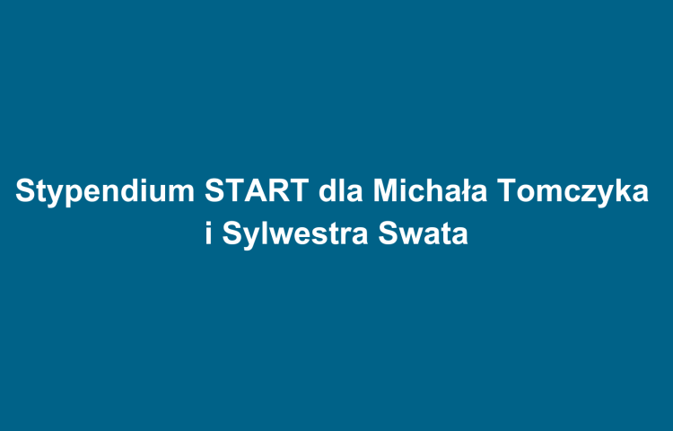 Stypendium START dla Michała Tomczyka i Sylwestra Swata